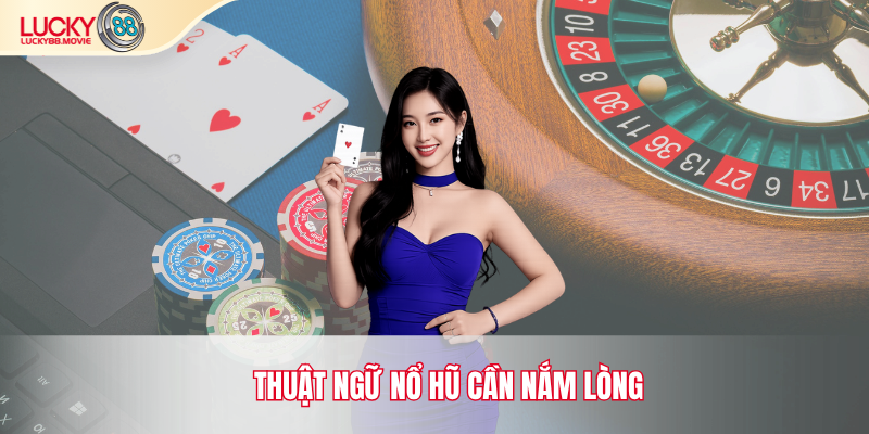 Thuật ngữ nổ hũ cần nắm lòng