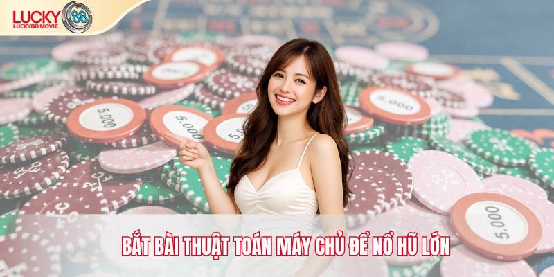 Bắt bài thuật toán máy chủ để nổ hũ lớn