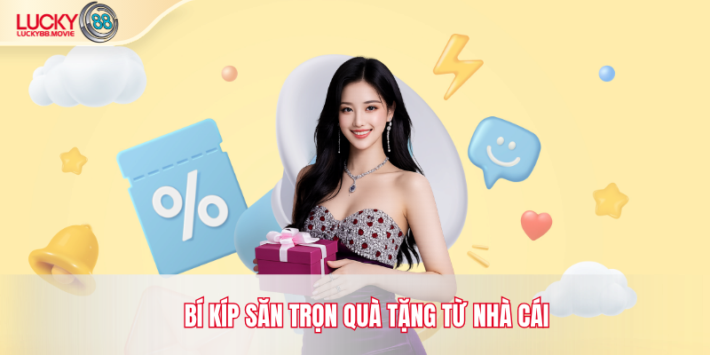 Bí kíp săn trọn quà tặng từ nhà cái