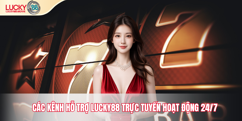 Các kênh hỗ trợ Lucky88 trực tuyến hoạt động 24/7