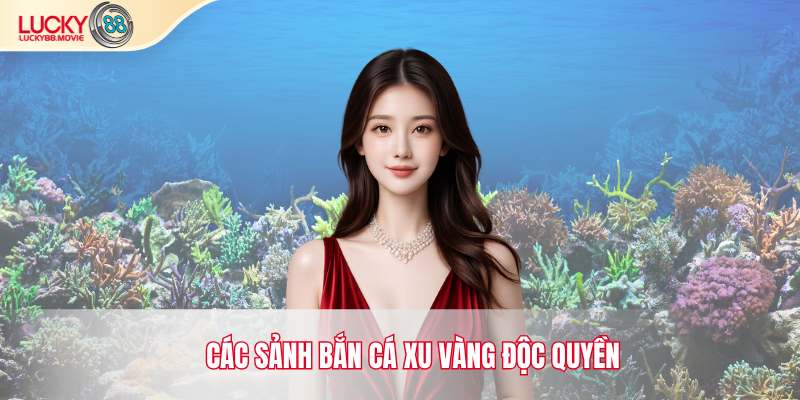 Các sảnh bắn cá xu vàng độc quyền