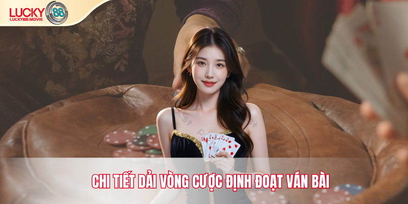 Chi tiết dải vòng cược định đoạt ván bài