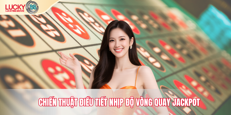 Chiến thuật điều tiết nhịp độ vòng quay jackpot
