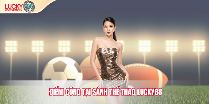 Điểm cộng tại sảnh Thể Thao Lucky88