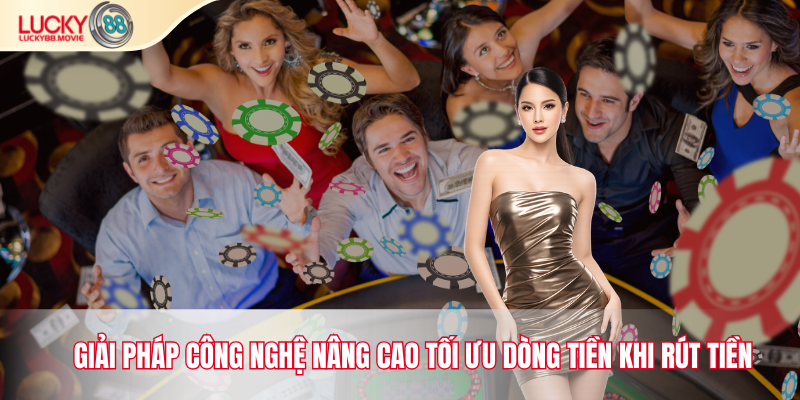 Giải pháp công nghệ nâng cao tối ưu dòng tiền khi rút tiền