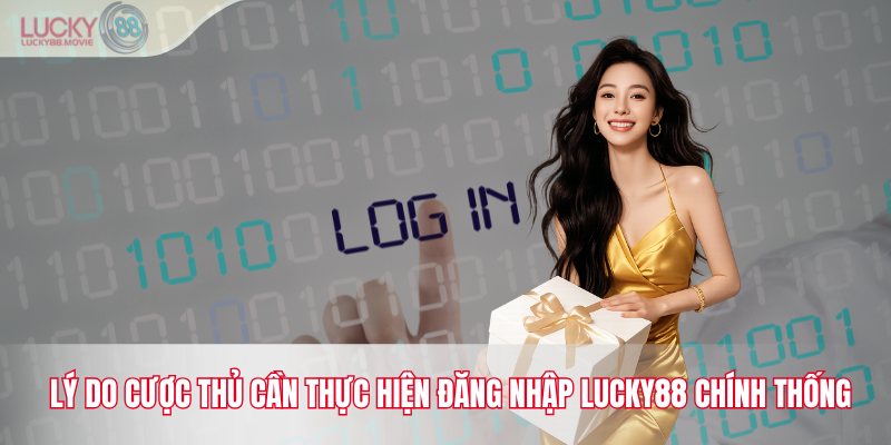 Lý do cược thủ cần thực hiện đăng nhập Lucky88 chính thống