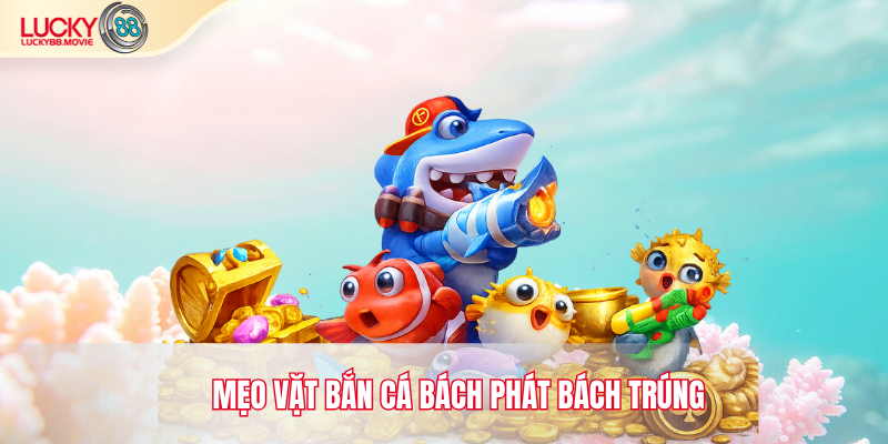 Mẹo vặt bắn cá bách phát bách trúng