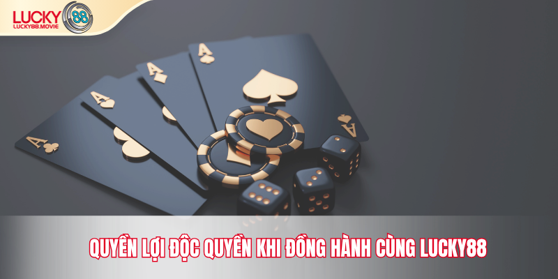Quyền lợi độc quyền khi đồng hành cùng Lucky88