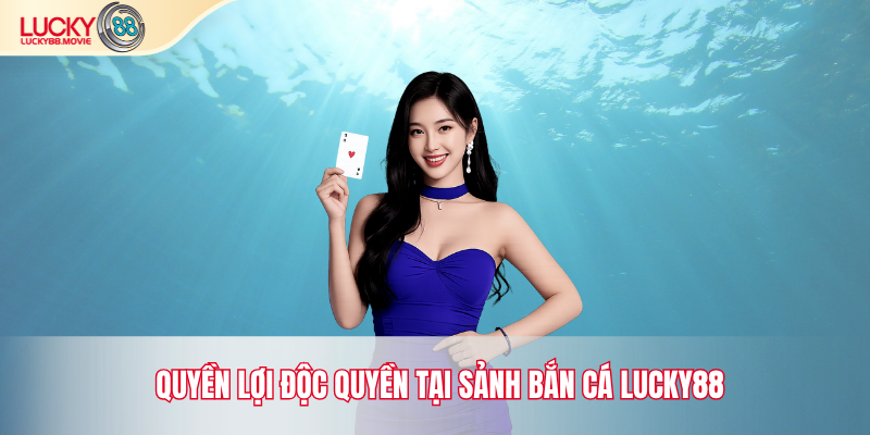 Quyền lợi độc quyền tại sảnh bắn cá lucky88