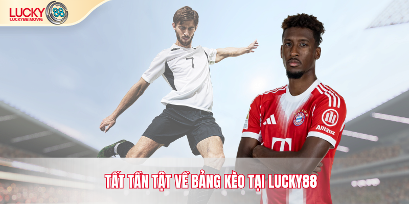 Tất tần tật về bảng kèo tại Lucky88