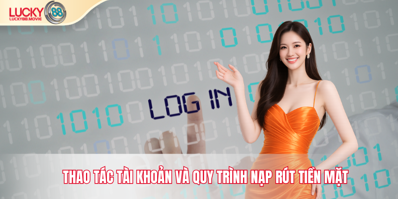 Thao tác tài khoản và quy trình nạp rút tiền mặt