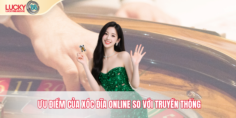 Ưu điểm của xóc đĩa online so với truyền thống