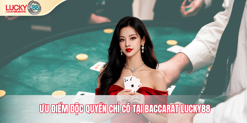 Ưu điểm độc quyền chỉ có tại Baccarat Lucky88
